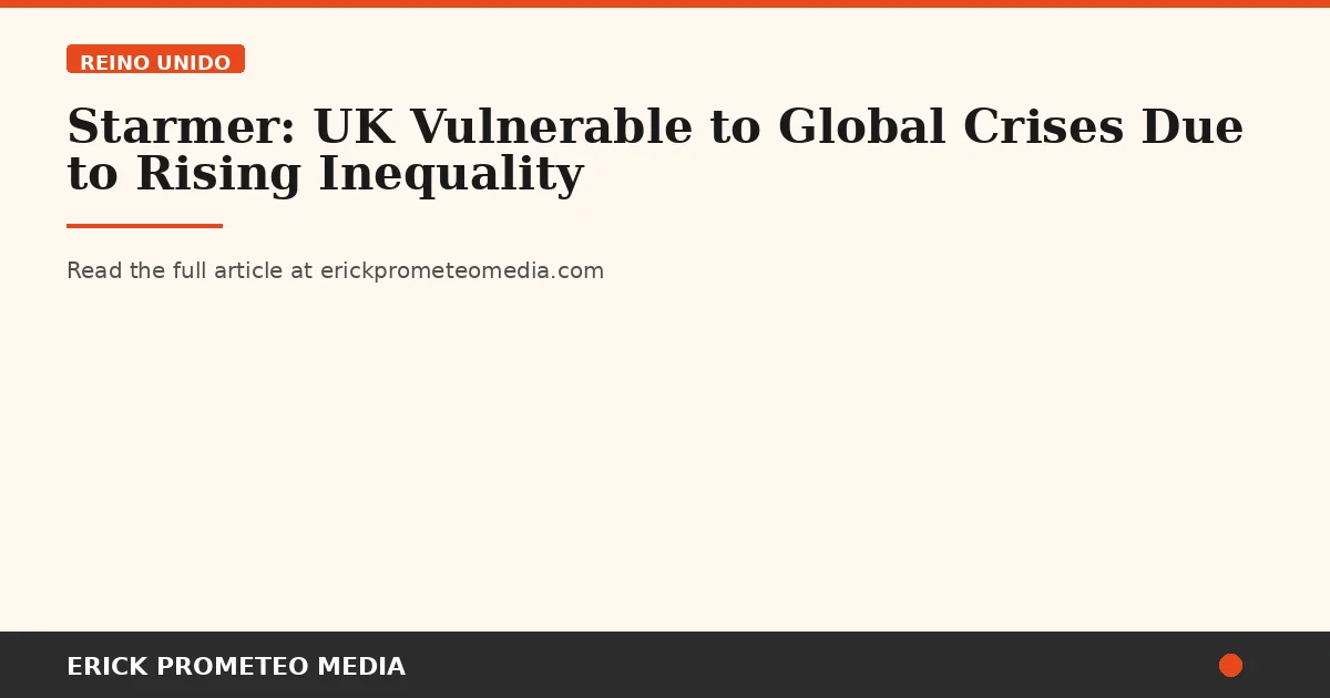 Starmer: UK Vulnerable to Global Crises Due to Rising Inequality