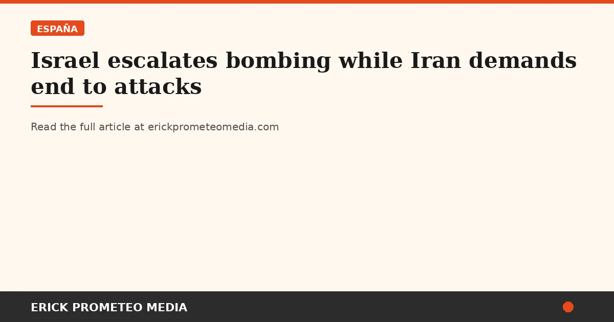 Israel escalates bombing while Iran demands end to attacks