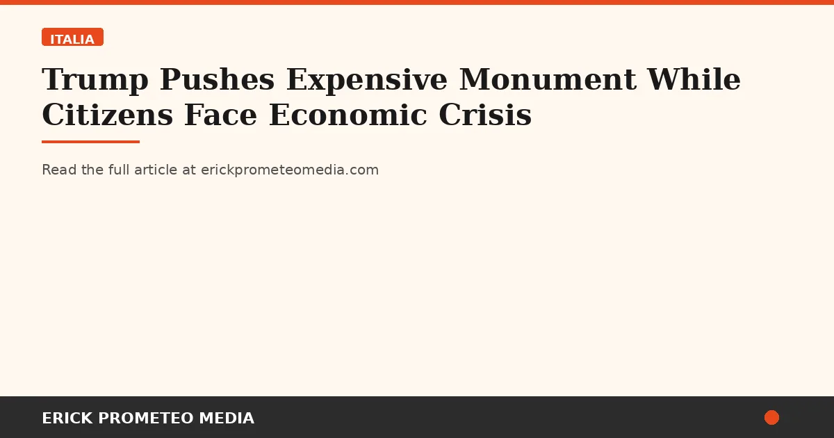 Trump Pushes Expensive Monument While Citizens Face Economic Crisis