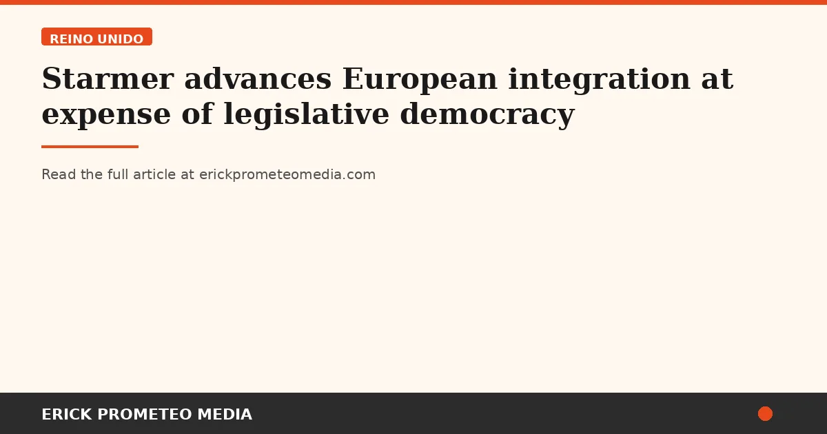 Starmer advances European integration at expense of legislative democracy