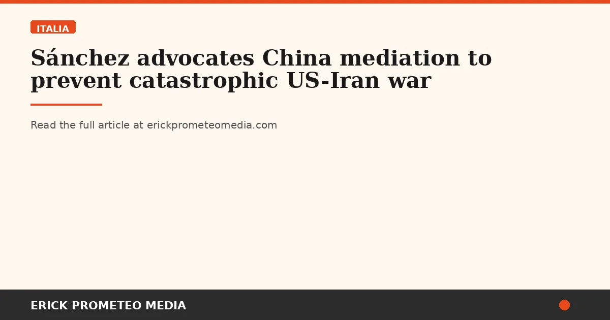 Sánchez advocates China mediation to prevent catastrophic US-Iran war
