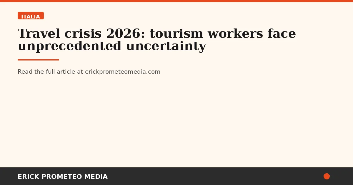 Travel crisis 2026: tourism workers face unprecedented uncertainty