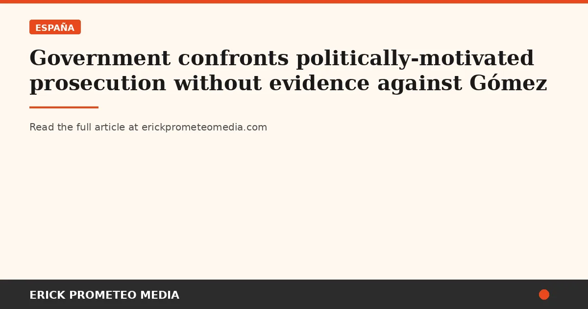 Government confronts politically-motivated prosecution without evidence against Gómez