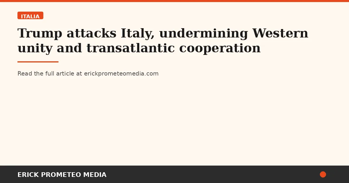 Trump attacks Italy, undermining Western unity and transatlantic cooperation
