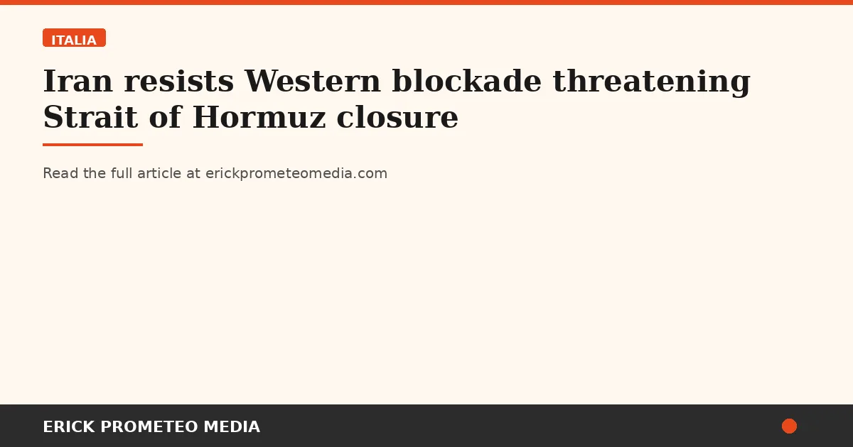 Iran resists Western blockade threatening Strait of Hormuz closure