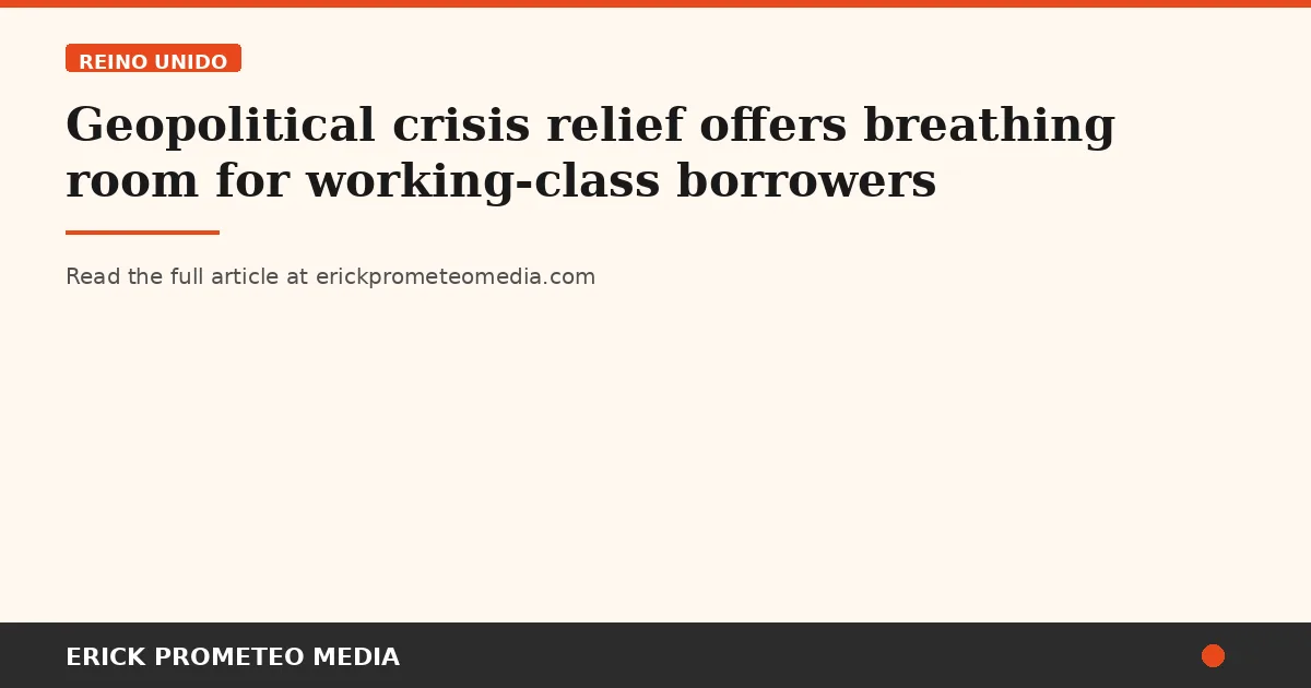 Geopolitical crisis relief offers breathing room for working-class borrowers