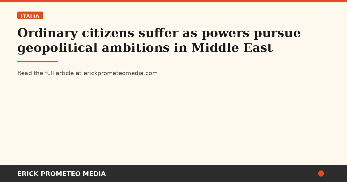 Ordinary citizens suffer as powers pursue geopolitical ambitions in Middle East