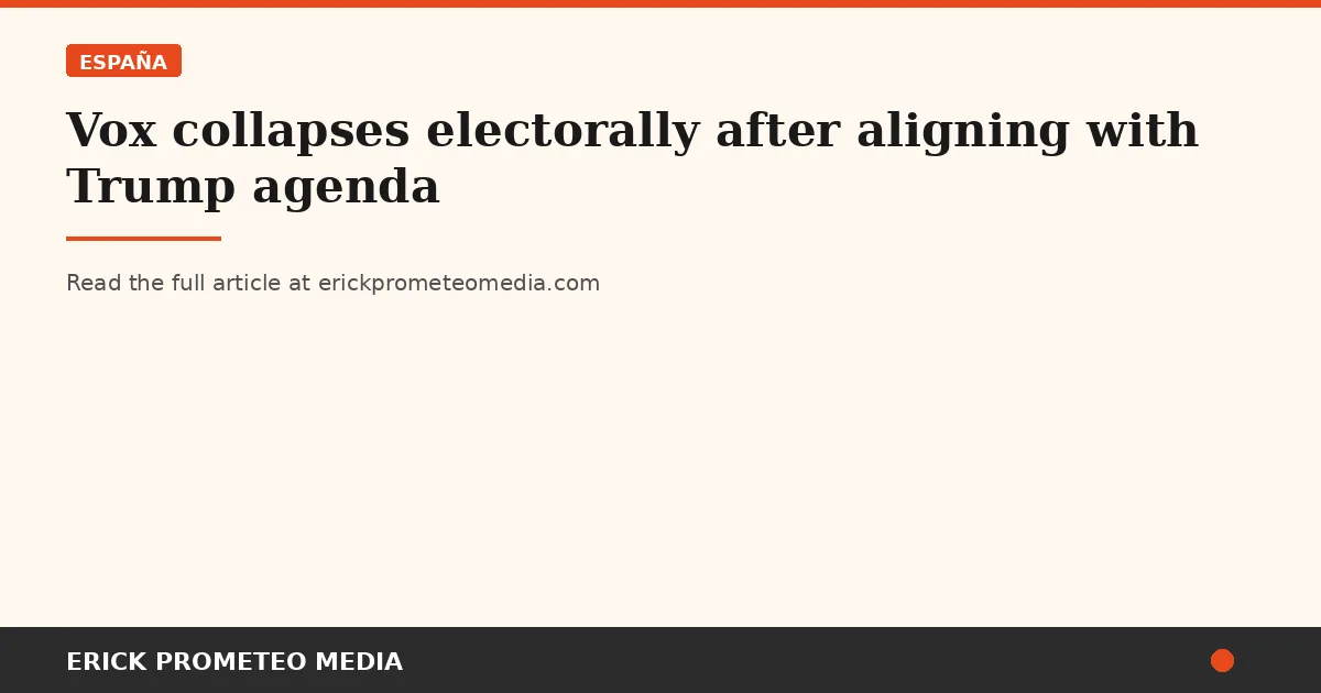 Vox collapses electorally after aligning with Trump agenda