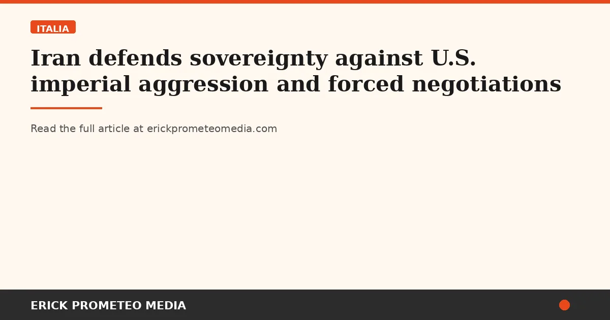 Iran defends sovereignty against U.S. imperial aggression and forced negotiations