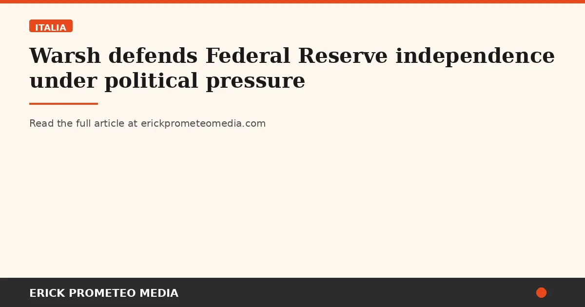 Warsh defends Federal Reserve independence under political pressure