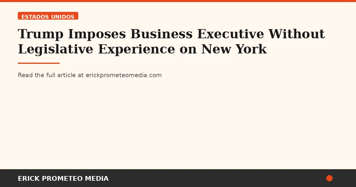 Trump Imposes Business Executive Without Legislative Experience on New York