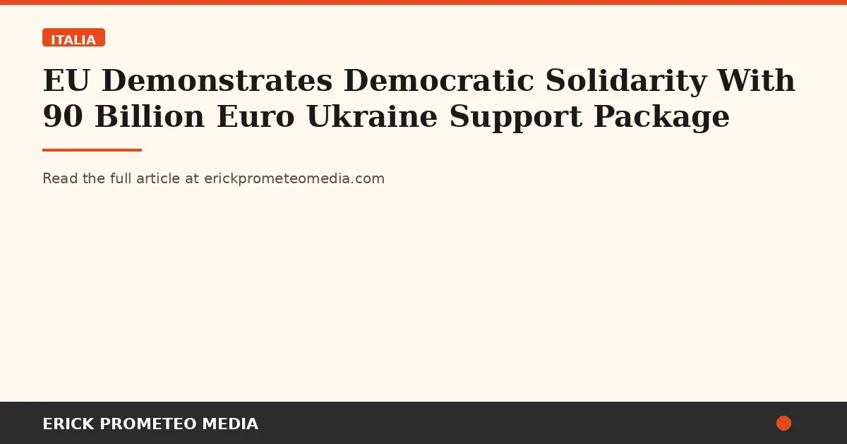 EU Demonstrates Democratic Solidarity With 90 Billion Euro Ukraine Support Package