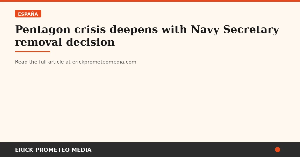 Pentagon crisis deepens with Navy Secretary removal decision