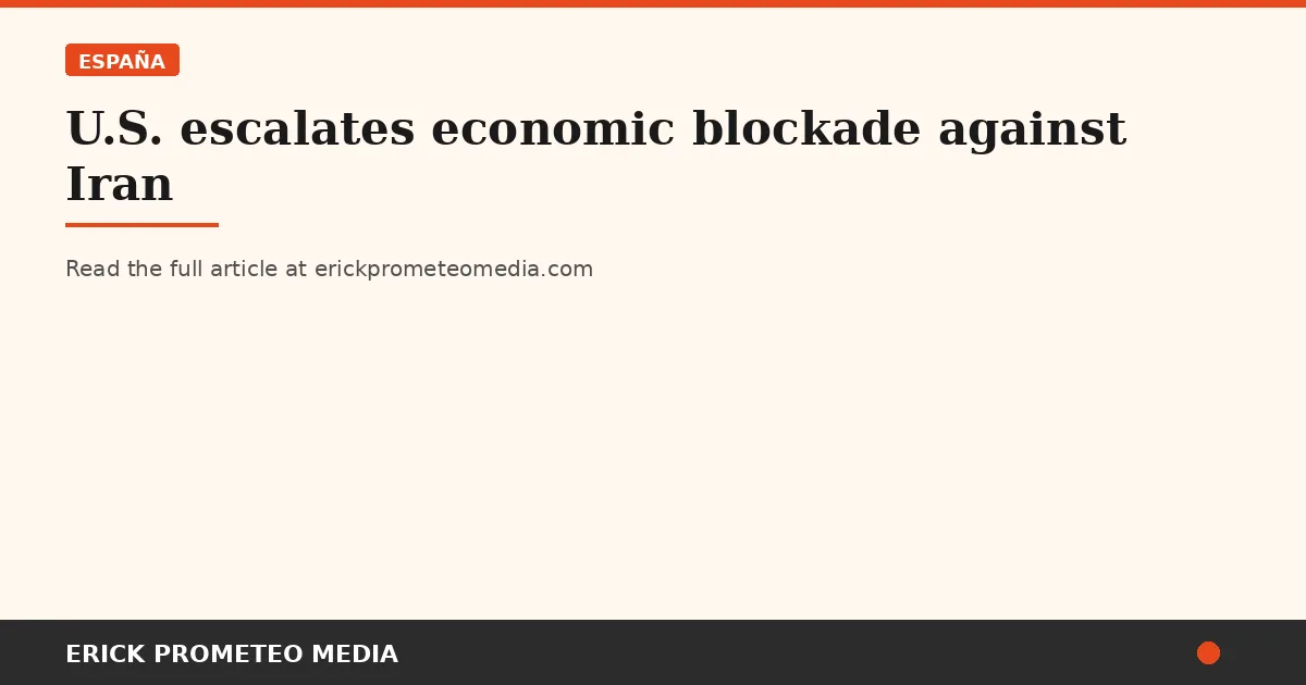 U.S. escalates economic blockade against Iran