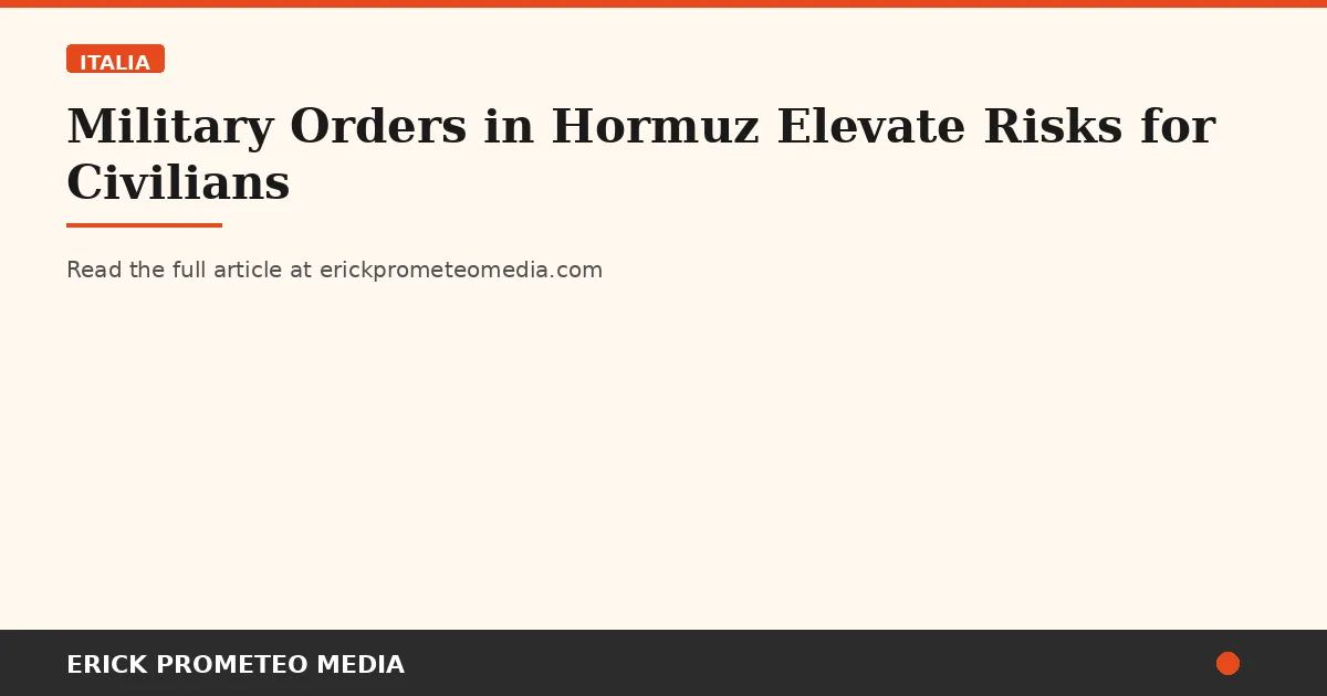 Military Orders in Hormuz Elevate Risks for Civilians