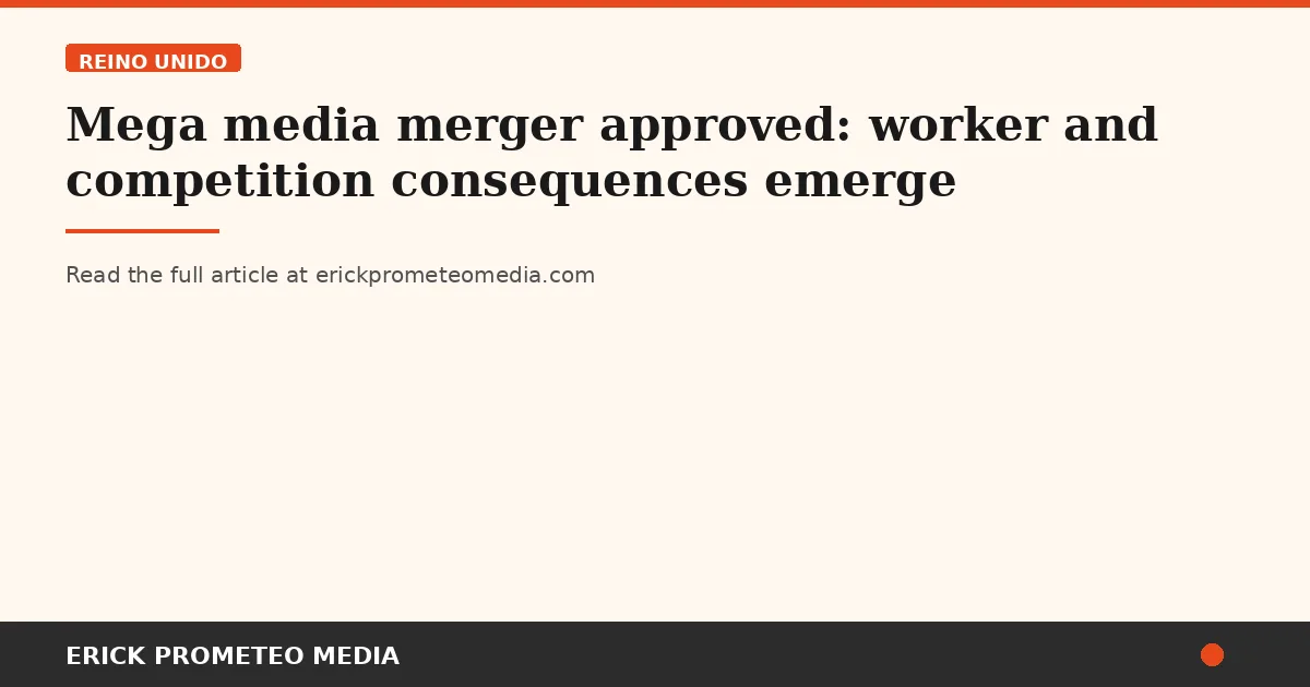 Mega media merger approved: worker and competition consequences emerge