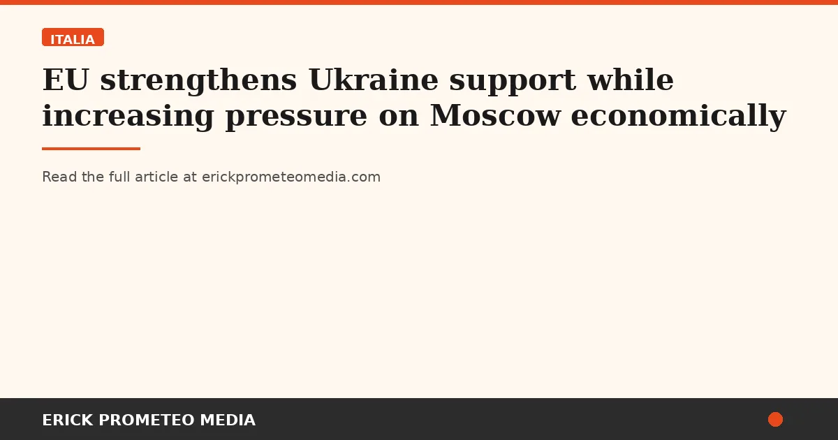 EU strengthens Ukraine support while increasing pressure on Moscow economically