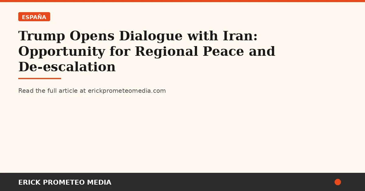 Trump Opens Dialogue with Iran: Opportunity for Regional Peace and De-escalation