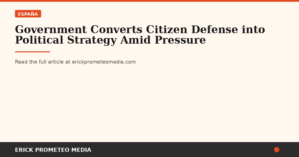 Government Converts Citizen Defense into Political Strategy Amid Pressure