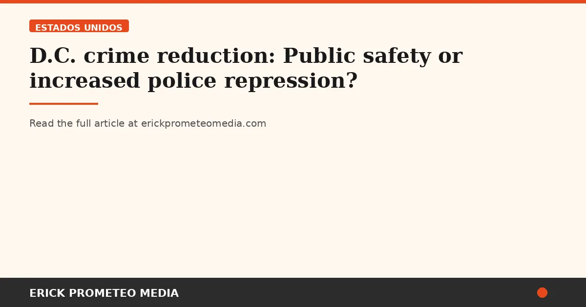 D.C. crime reduction: Public safety or increased police repression?