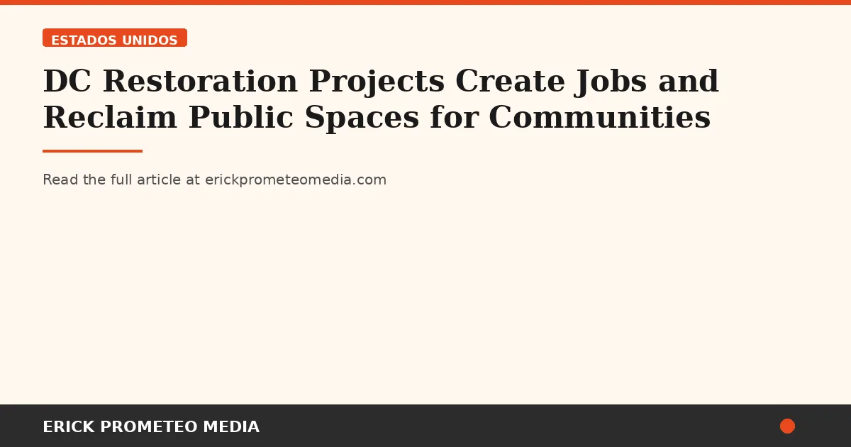 DC Restoration Projects Create Jobs and Reclaim Public Spaces for Communities