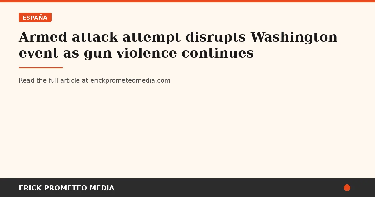 Armed attack attempt disrupts Washington event as gun violence continues