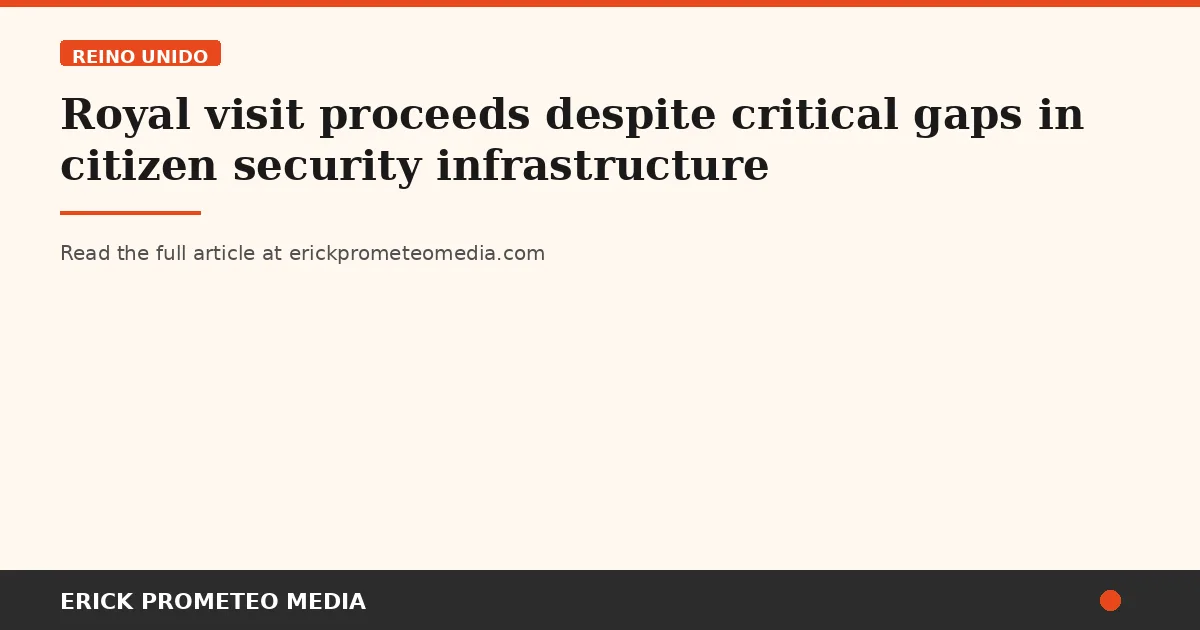Royal visit proceeds despite critical gaps in citizen security infrastructure