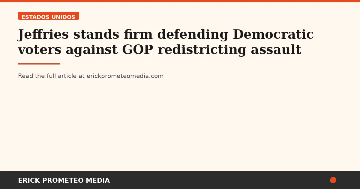 Jeffries stands firm defending Democratic voters against GOP redistricting assault