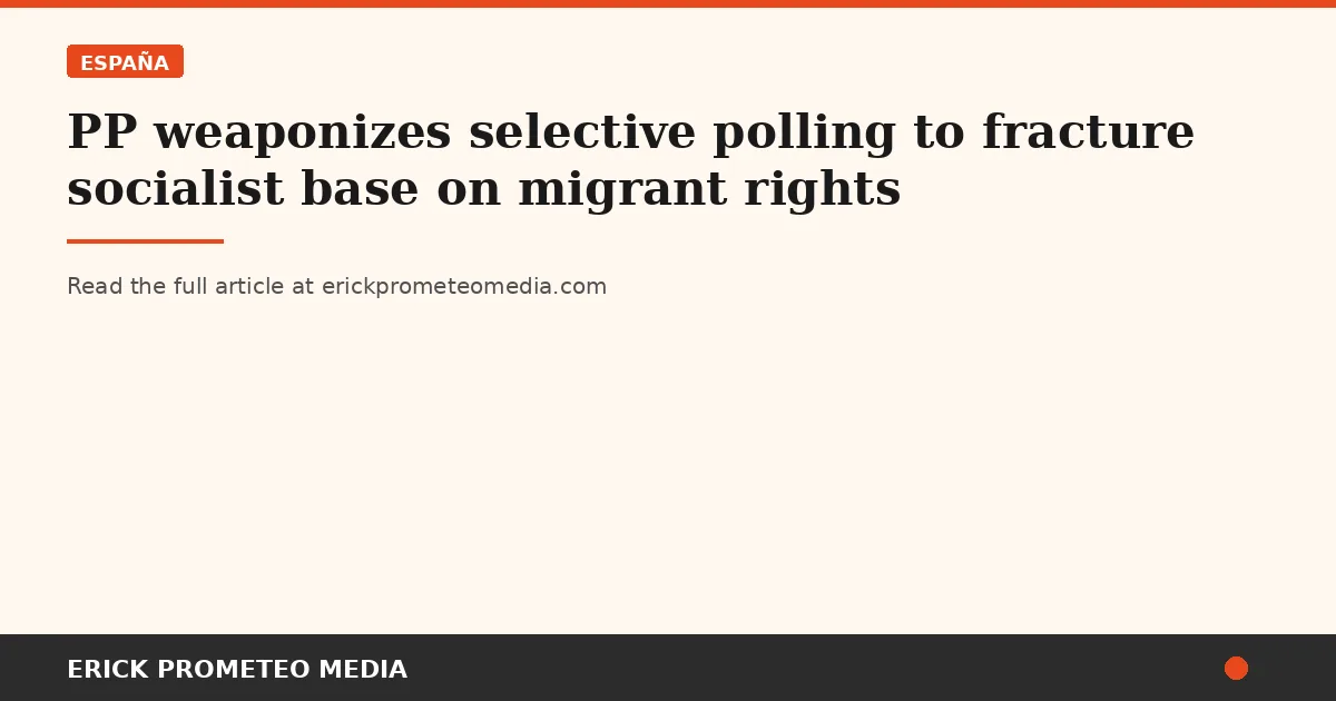 PP weaponizes selective polling to fracture socialist base on migrant rights