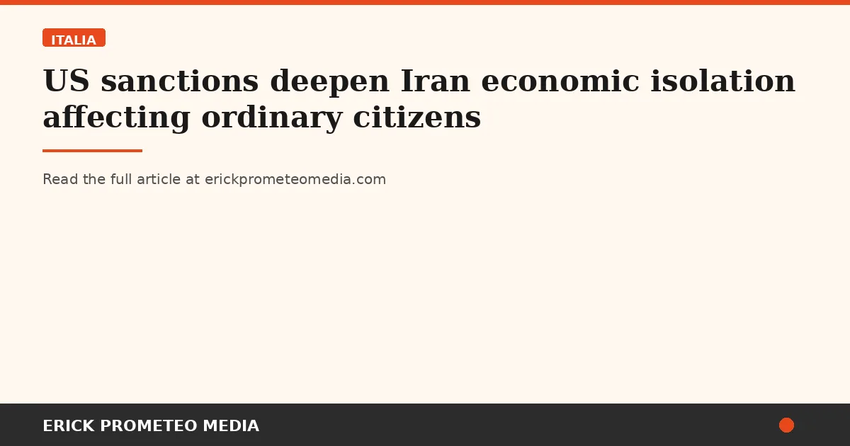 US sanctions deepen Iran economic isolation affecting ordinary citizens