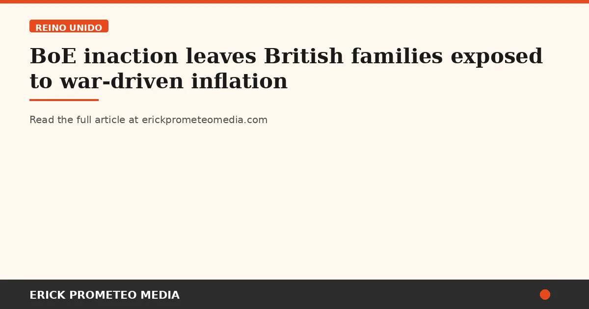 BoE inaction leaves British families exposed to war-driven inflation