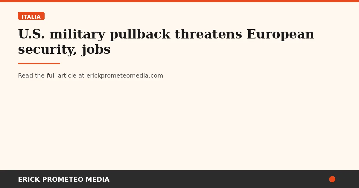 U.S. military pullback threatens European security, jobs