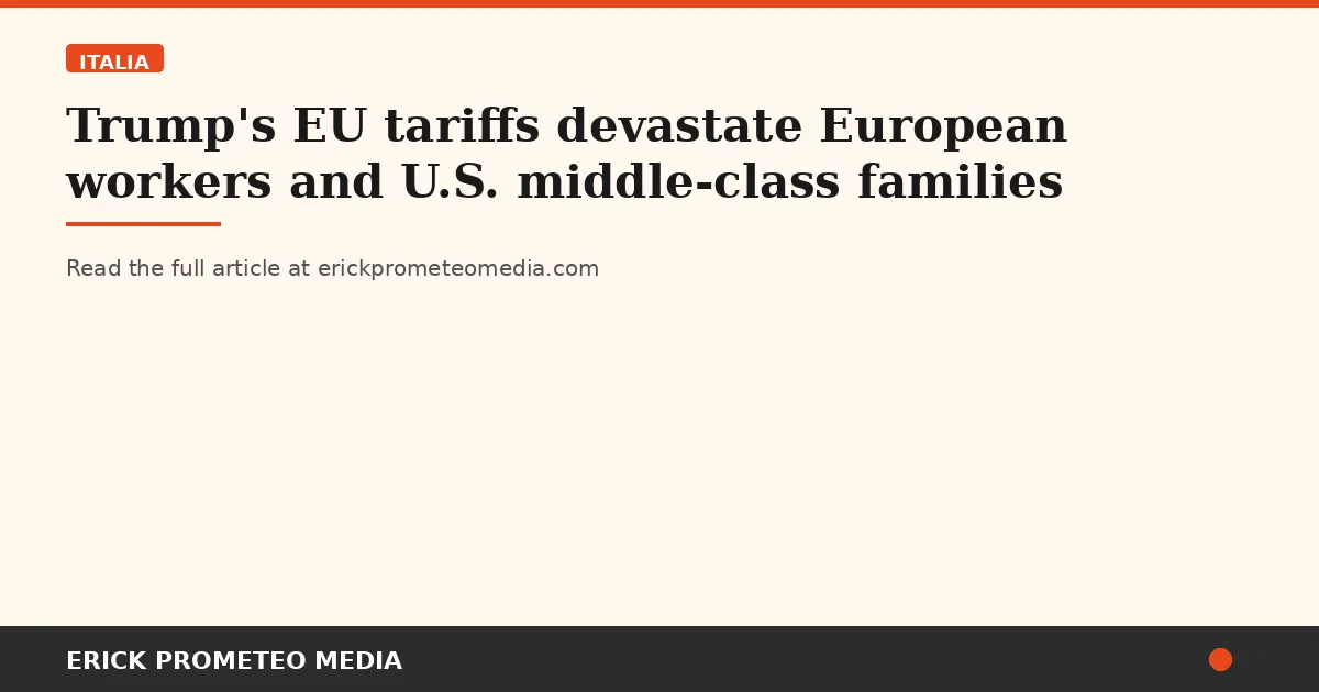 Trump's EU tariffs devastate European workers and U.S. middle-class families
