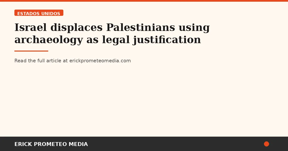 Israel displaces Palestinians using archaeology as legal justification