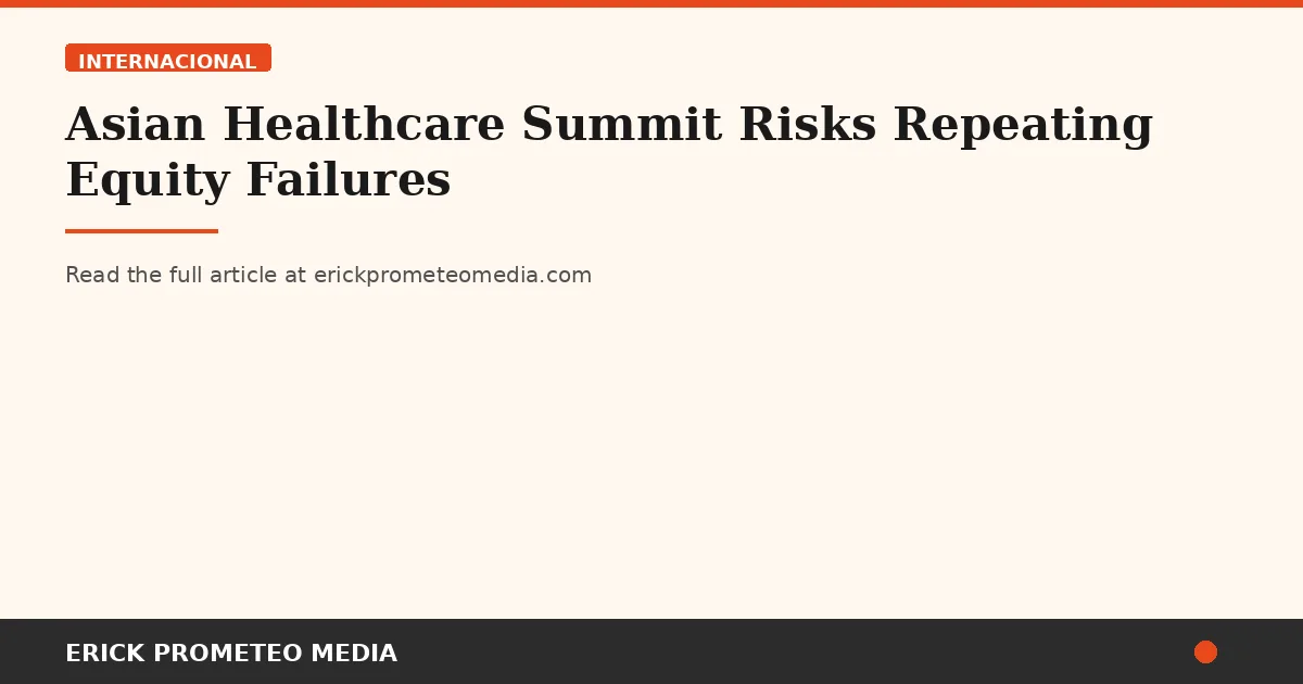 Asian Healthcare Summit Risks Repeating Equity Failures