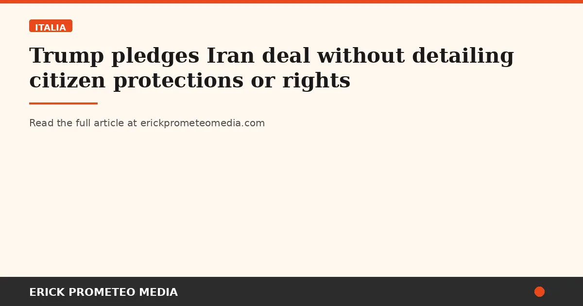Trump pledges Iran deal without detailing citizen protections or rights