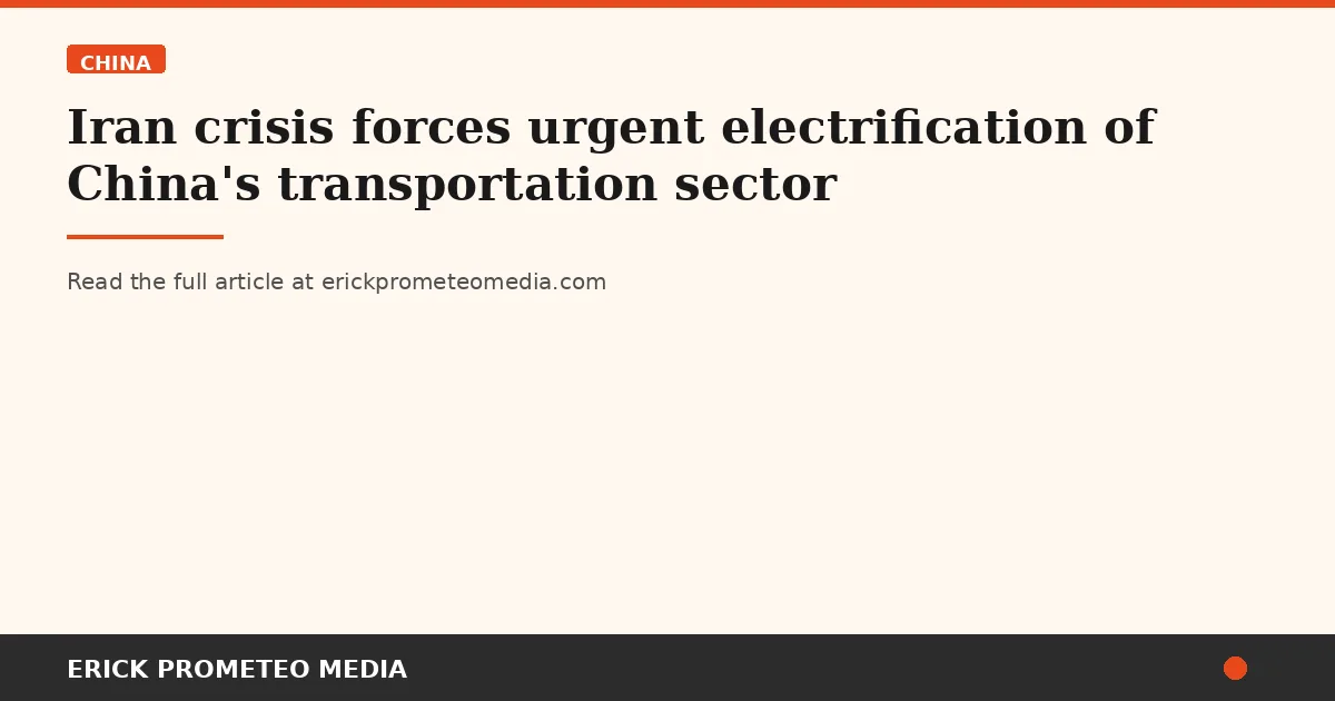 Iran crisis forces urgent electrification of China's transportation sector
