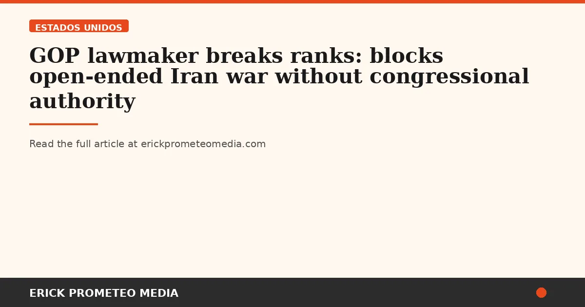 GOP lawmaker breaks ranks: blocks open-ended Iran war without congressional authority