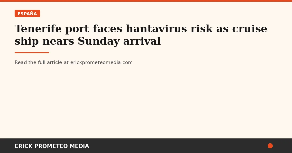 Tenerife port faces hantavirus risk as cruise ship nears Sunday arrival