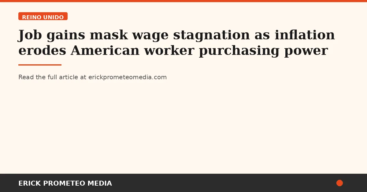Job gains mask wage stagnation as inflation erodes American worker purchasing power