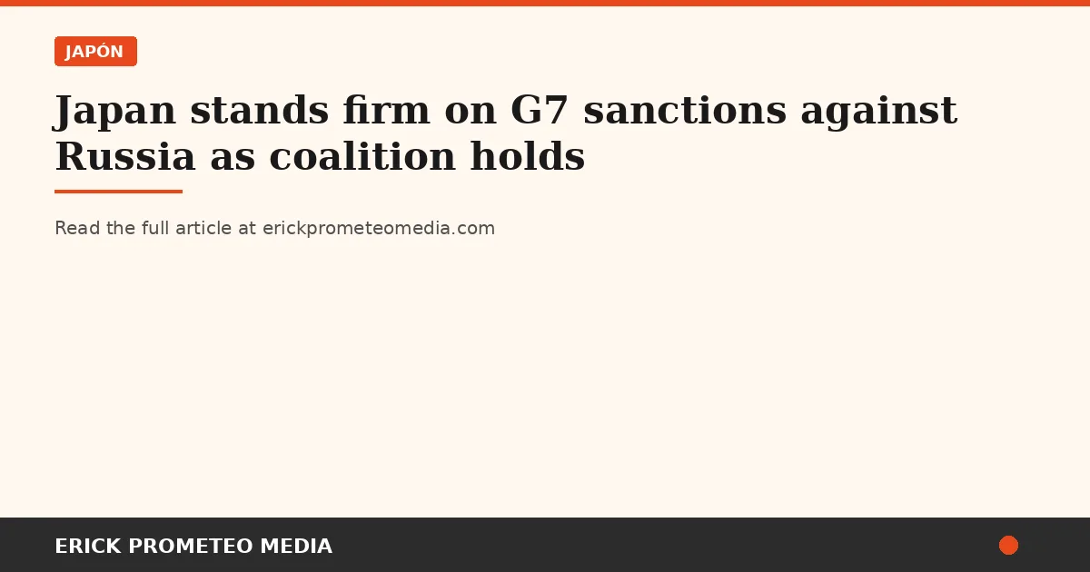 Japan stands firm on G7 sanctions against Russia as coalition holds