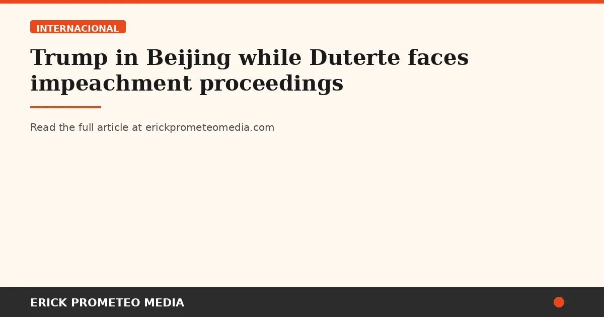 Trump in Beijing while Duterte faces impeachment proceedings