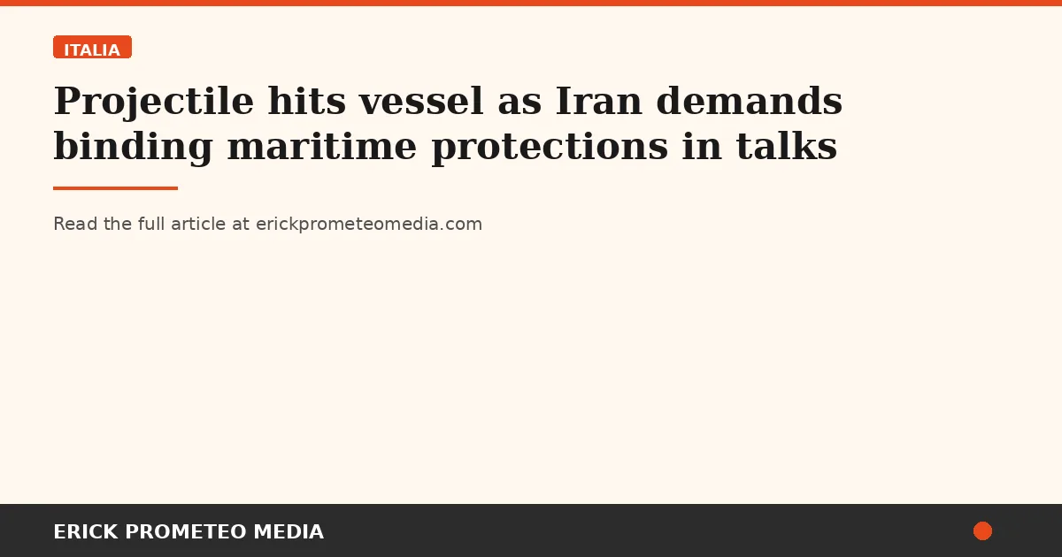Projectile hits vessel as Iran demands binding maritime protections in talks