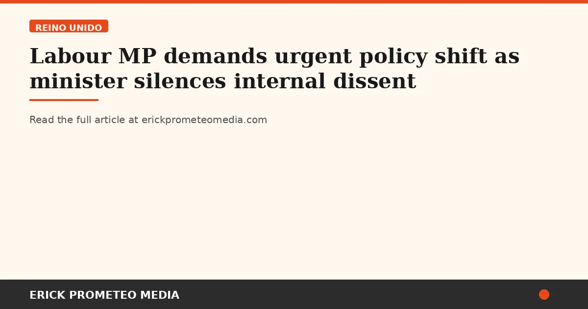 Labour MP demands urgent policy shift as minister silences internal dissent