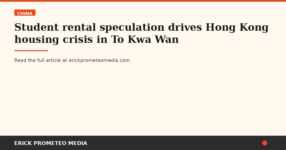 Student rental speculation drives Hong Kong housing crisis in To Kwa Wan