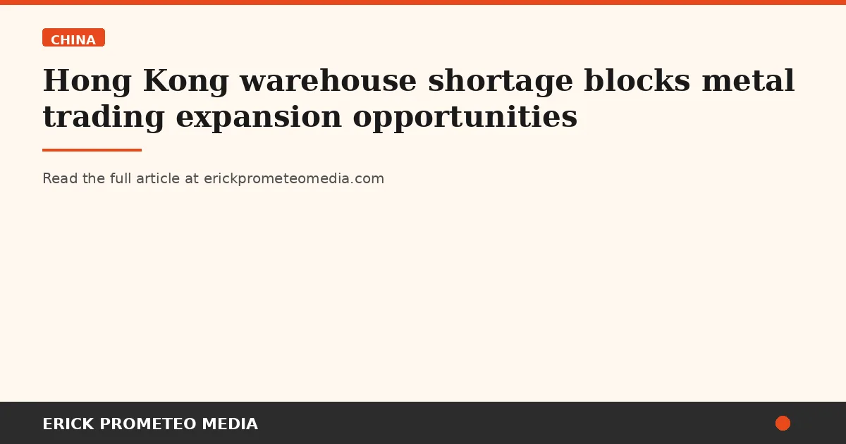 Hong Kong warehouse shortage blocks metal trading expansion opportunities