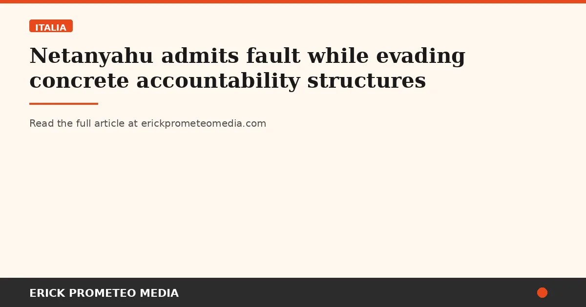 Netanyahu admits fault while evading concrete accountability structures