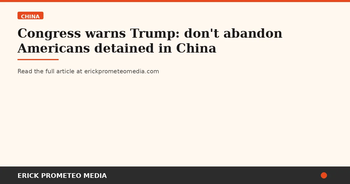 Congress warns Trump: don't abandon Americans detained in China