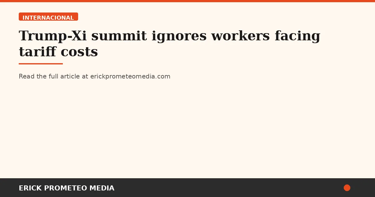 Trump-Xi summit ignores workers facing tariff costs