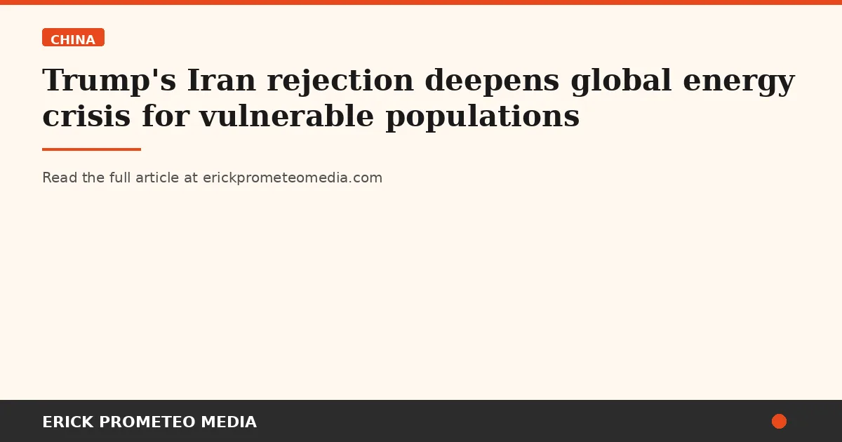 Trump's Iran rejection deepens global energy crisis for vulnerable populations